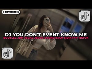 DJ YOU DON'T EVENT KNOW ME BOOTLEG JDM JEDAG JEDUG SOUND IMAM SIDIK | DJ TIKTOK TERBARU 2026!!