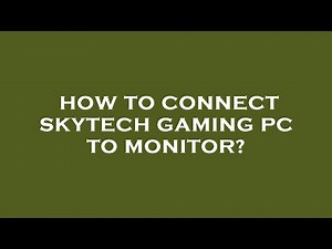 How to connect skytech gaming pc to monitor?