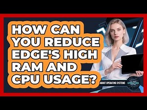How Can You Reduce Edge's High RAM And CPU Usage? - All About Operating Systems