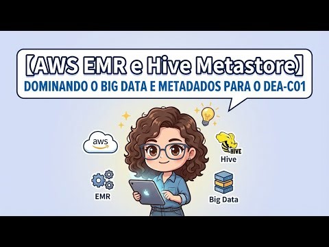 【AWS EMR e Hive Metastore】Dominando o Big Data e Metadados para o DEA-C01