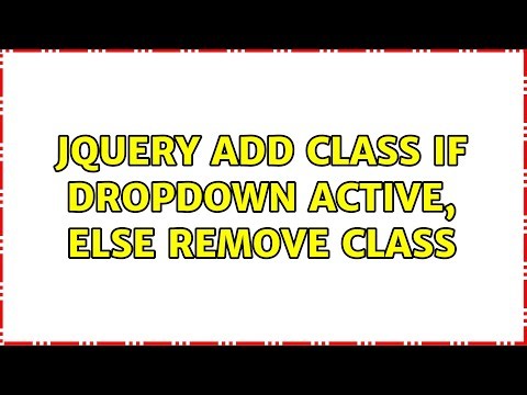 jQuery add class if dropdown active, else remove class (2 Solutions!!)