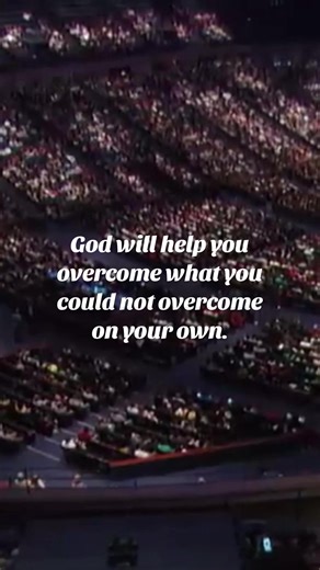God will help you overcome what you could not overcome on your own. | god