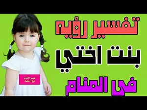 تفسير رؤيه بنت اختي في المنام! رؤيه بنت الأخت في الحلم للرجل والمرأة