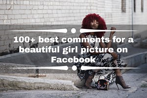 100  best comments for a beautiful girl picture on Facebook