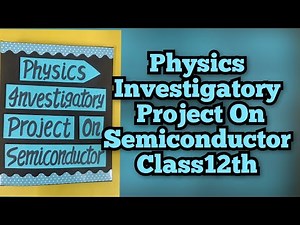 Physics Investigatory Project on Semiconductor Class 12th CBSE 2025-26