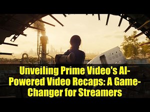 Unveiling Prime Video's AI-Powered Video Recaps: A Game-Changer for Streamers
