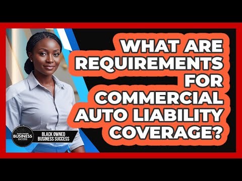 What Are Requirements for Commercial Auto Liability Coverage?