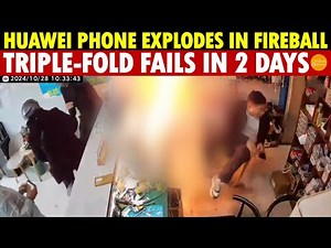 Huawei Phone Explodes in Fireball, Triple-Fold Fails in 2 Days; CEO Cries Survival Crisis