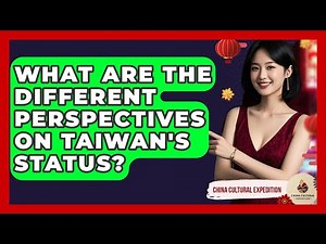 What Are The Different Perspectives On Taiwan's Status? - China Cultural Expedition