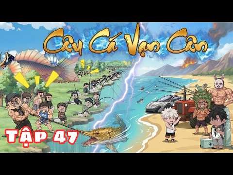 Phần 3 | Tập 47 || Câu Cá Vạn Cân || HH Đậu Bảo
