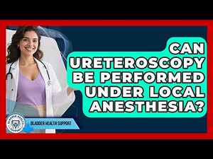 Can Ureteroscopy Be Performed Under Local Anesthesia? | Bladder Health Support News