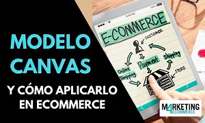 Qué es el modelo canvas y cómo aplicarlo a un eCommerce - Marketing4eCommerce México