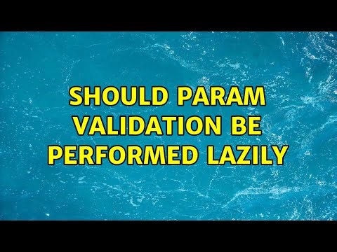 Should param validation be performed lazily