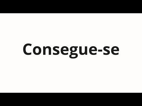 How to pronounce Consegue-se
