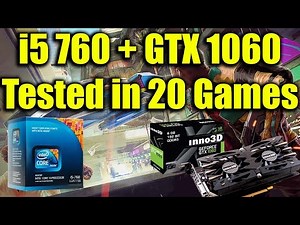 i5 760 + GTX 1060 Tested in 20 Games