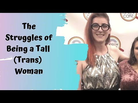 The Struggles of Being a Tall (Transgender) Woman | MTF Transgender Transition