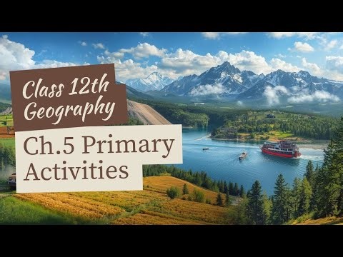 Geography Class 12 Notes Chapter 5 Primary Activities.