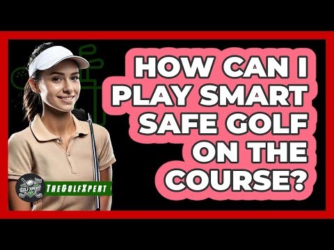 How Can I Play Smart Safe Golf on the Course?