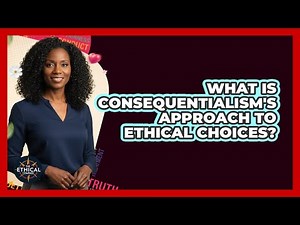 What Is Consequentialism's Approach To Ethical Choices?
