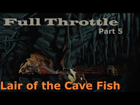 Full Throttle (Part 5 - Lair of the Cave Fish)