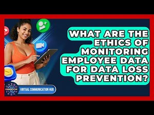 What Are The Ethics Of Monitoring Employee Data For Data Loss Prevention?