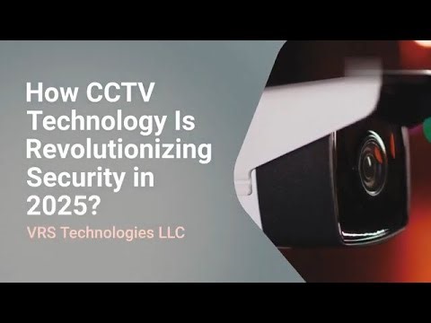 How CCTV Technology Is Revolutionizing Security in 2025?