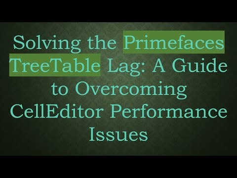 Solving the Primefaces TreeTable Lag: A Guide to Overcoming CellEditor Performance Issues