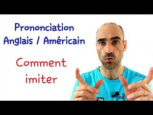 Prononciation Anglais/Américain : Comment imiter