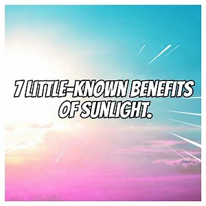 7 Little-Known Benefits of Sunlight. | All about health and nutrition