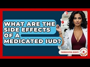 What Are The Side Effects Of A Medicated IUD? - Pharmaceutical Insights