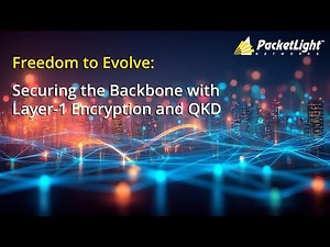 Webinar - Freedom to Evolve: Securing the Backbone with Layer-1 Encryption and QKD