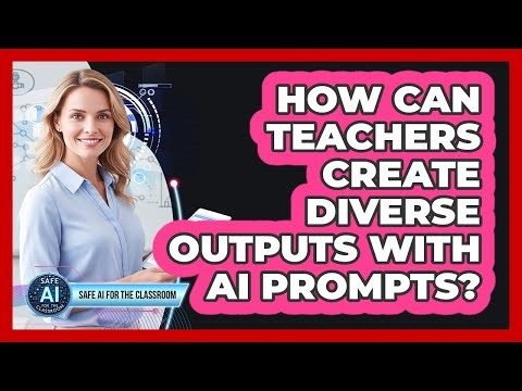 How Can Teachers Create Diverse Outputs With AI Prompts?