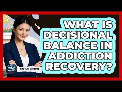 What Is Decisional Balance In Addiction Recovery? - Mind Over Substance