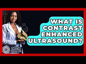 What Is Contrast Enhanced Ultrasound? - Science Through Time