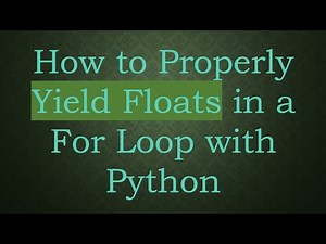 How to Properly Yield Floats in a For Loop with Python