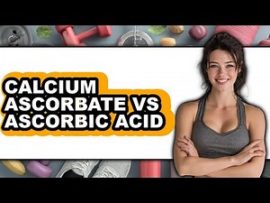 Calcium Ascorbate Vs Ascorbic Acid - Which Is Better?
