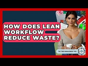 How Does Lean Workflow Reduce Waste? - The Time Management Pro