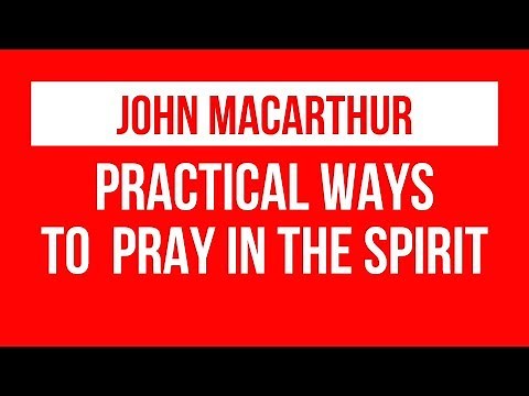 John Macarthur sermons- How to pray in the Spirit.