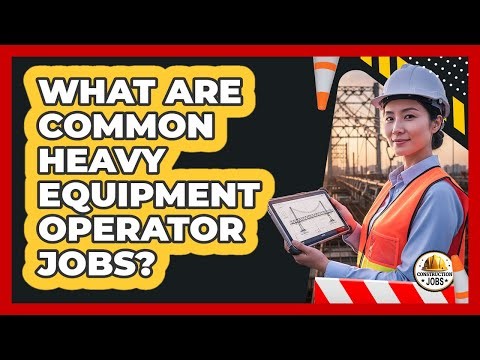 What Are Common Heavy Equipment Operator Jobs?