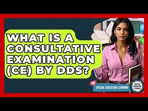What Is A Consultative Examination (CE) By DDS? - Special Education Learning