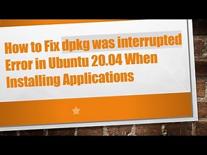 How to Fix dpkg was interrupted Error in Ubuntu 20.04 When Installing Applications