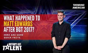 Where is Matt Edwards Now? | Net worth, Relationships and More about BGT Star