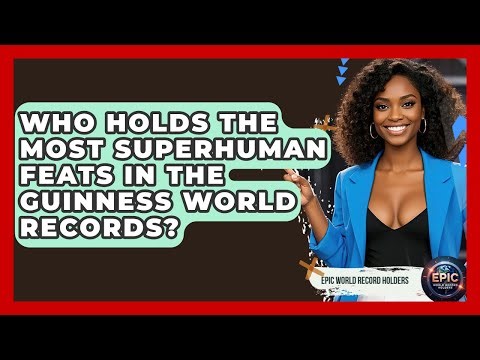 Who Holds the Most Superhuman Feats in the Guinness World Records? - Epic World Record Holders