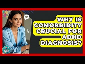 Why Is Comorbidity Crucial For ADHD Diagnosis? - Managing Your ADHD