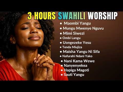 3+ HOURS Worship Songs Kiswahili 🙏 Deep Swahili Worship Songs for Prayer Meditation & God’s Presence