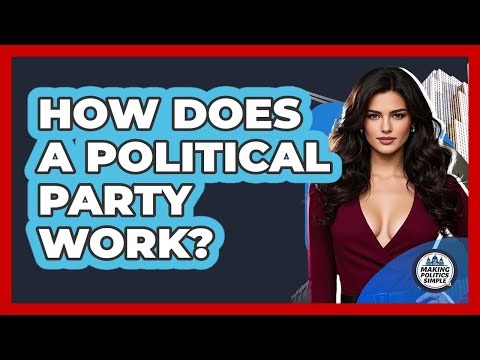 How Does A Political Party Work? - Making Politics Simple