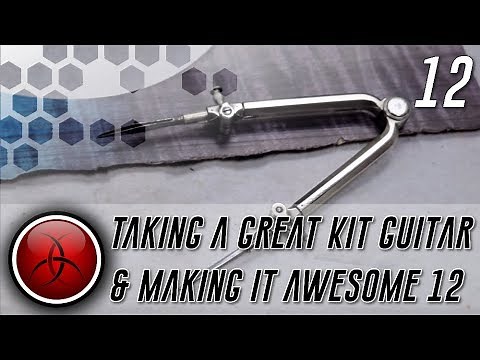 Ep 12 - Taking a Great Kit Guitar and making it Awesome