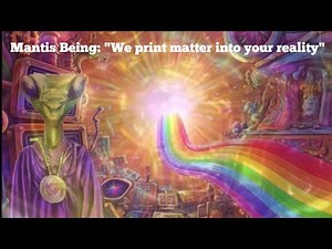 Mantis Being: "We print matter into your reality"