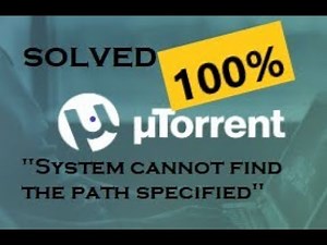 How to fix error "The system can not find the path specified"in utorrent[100% SOLVED]