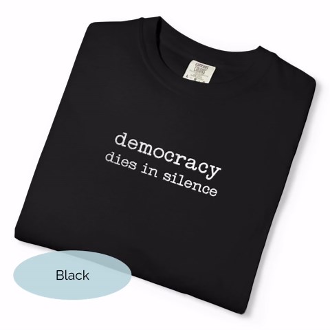 Democracy Dies In Silence Embroidered Comfort Colors Tee: Resist Protest Shirt